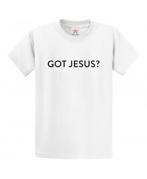 Got Jesus? Classic Religious Unisex Kids and Adults T-Shirt